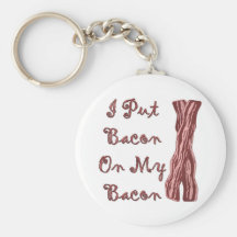 I Put Bacon On My Bacon Keychains