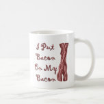 I Put Bacon On My Bacon Mugs