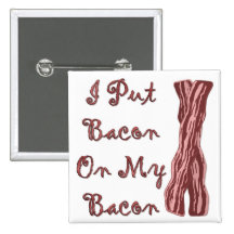 I Put Bacon On My Bacon Pin