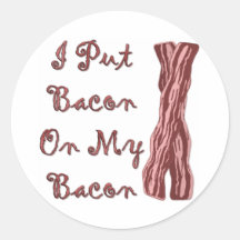 I Put Bacon On My Bacon Round Sticker