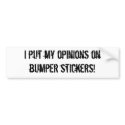 I put my opinions on bumper stickers! bumper stickers