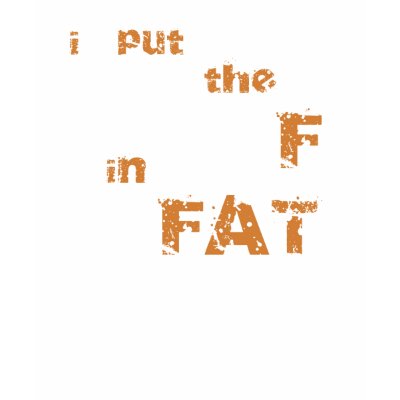 I put the F in FAT T-shirt by fatguyshirts