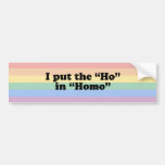I PUT THE "HO" IN HOMO T-SHIRT BUMPER STICKER