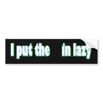 I put the  in lazy. bumper stickers