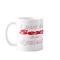 I put the SEXY in dyslexic mugs by Dynomoose I put the SEXY in dyslexic mugs