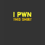 I pwn this shirt
