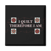 I Quilt Therefore I Am Magnets