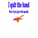 I quit the band T-shirt by Dustbuster I quit the band T-shirt