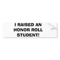 I RAISED AN HONOR ROLL STUDENT! bumper stickers by frisbie9395b I RAISED AN HONOR ROLL STUDENT! bumper stickers