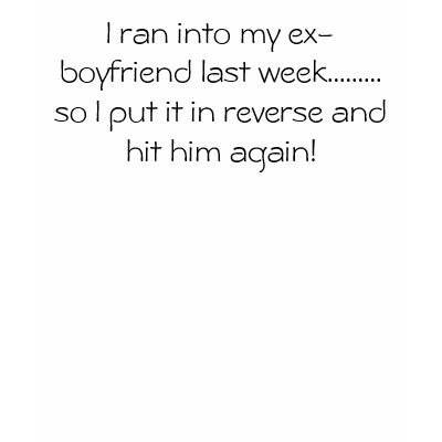 I ran into my ex-boyfriend last week.........so... shirt by bballngirl925
