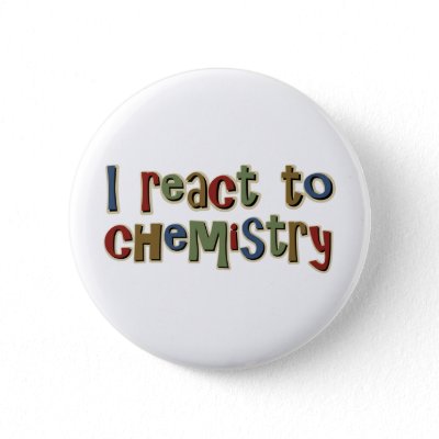 http://rlv.zcache.com/i_react_to_chemistry_funny_button-p145770372306970873t5sj_400.jpg