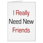 I Really Need New Friends Cards