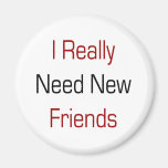 I Really Need New Friends Magnet