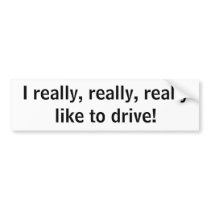 I really, really, really like to drive! bumper stickers