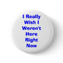 I Really Wish I Weren't Here Right Now buttons