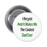 I Recycle And It Makes Me The Coolest Dad Ever Pinback Buttons