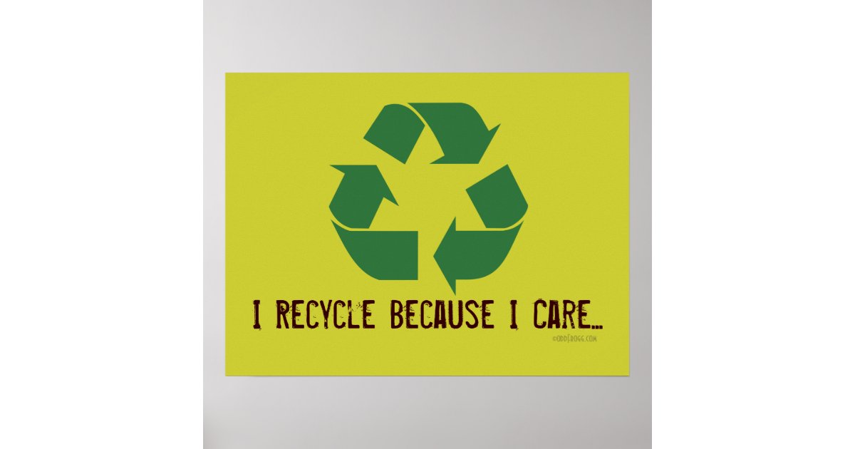 I Recycle Because I Care Poster Zazzle