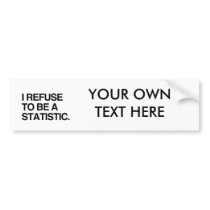 I REFUSE TO BE A STATISTIC BUMPER STICKERS