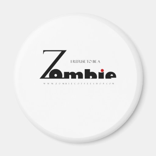I refuse to be a Zombie Refrigerator Magnets