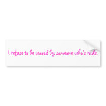 I refuse to be wooed by someone who's rude. bumper stickers