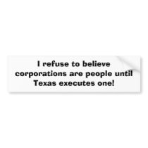 I refuse to believe corporations are people until bumper sticker
