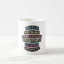 I refuse to engage in a battle of wits coffee mugs