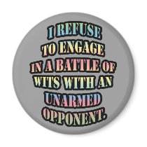 I refuse to engage in a battle of wits refrigerator magnets