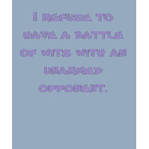 I refuse to have a battle of wits with an unarm... t-shirts by whatchamacallit I refuse to have a battle of wits with an unarm... t-shirts
