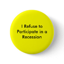 I Refuse to Participate in a Recession buttons by contagiousmktg I Refuse to Participate in a Recession buttons
