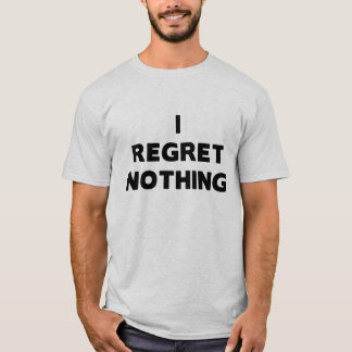 i regret nothing shirt