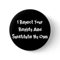 I Reject Your Reality And Substitute My Own Button