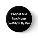 I Reject Your Reality And Substitute My Own Button by Ryne800 I Reject Your Reality And Substitute My Own Button