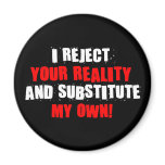 I Reject Your Reality And Substitute My Own Refrigerator Magnets