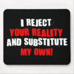 I Reject Your Reality And Substitute My Own Mousepad