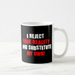 I Reject Your Reality And Substitute My Own Mugs