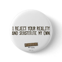 I Reject Your Reality & Substitute My Own Button