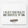 I Reject Your Reality & Substitute My Own Mouse pa