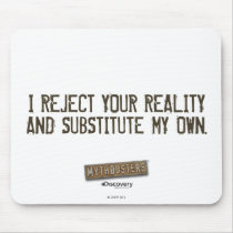 I Reject Your Reality & Substitute My Own Mouse pa mousepads by MythBusters I Reject Your Reality & Substitute My Own Mouse pa mousepads
