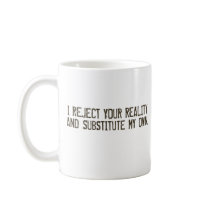 I Reject Your Reality & Substitute My Own Mug by MythBusters I Reject Your Reality & Substitute My Own Mug