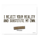 I Reject Your Reality & Substitute My Own Poster posters by MythBusters I Reject Your Reality & Substitute My Own Poster posters