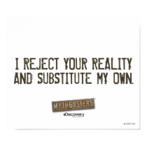 I Reject Your Reality & Substitute My Own Poster posters by MythBusters I Reject Your Reality & Substitute My Own Poster posters