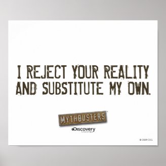 I Reject Your Reality & Substitute My Own Poster