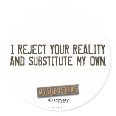 I Reject Your Reality & Substitute My Own Round St Round Sticker by MythBusters