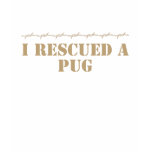 I Rescued a Pug T-Shirt