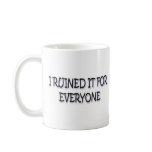 I RUINED IT MUGS