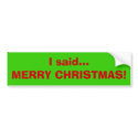 I said...MERRY CHRISTMAS! bumper stickers