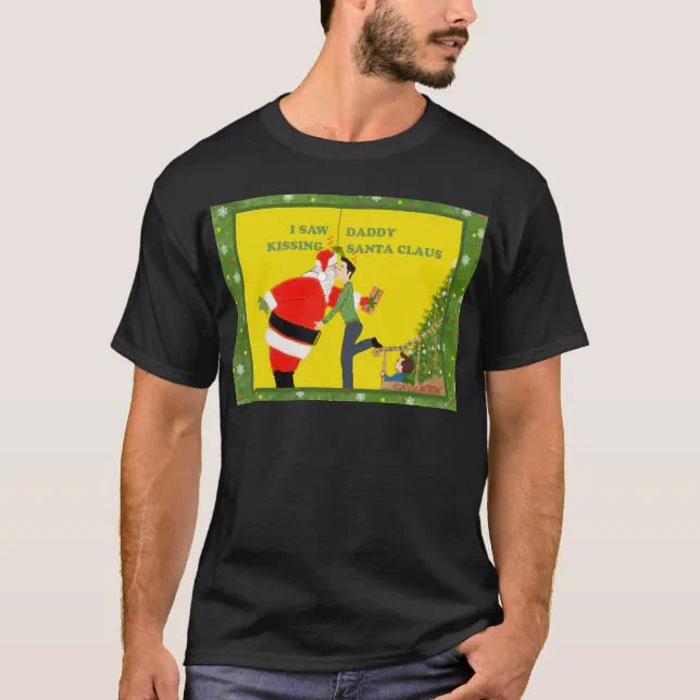 I Saw Daddy Kissing Santa Claus Gay Christmas T Shirt Zazzle