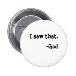 I saw that., -God Pinback Buttons