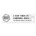 I SAW THIS IN A CARTOON ONCE..." (white) bumper stickers by davisbuilt I SAW THIS IN A CARTOON ONCE..." (white) bumper stickers