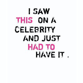 I Saw , THIS, ON A, CELEBRITY, AND JUST, HAD TO... shirt